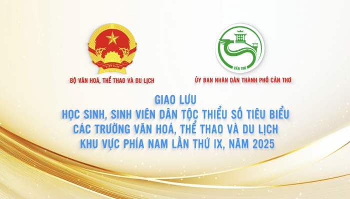 GIAO LƯU HỌC SINH, SINH VIÊN DÂN TỘC THIỂU SỐ TIÊU BIỂU CÁC TRƯỜNG VĂN HÓA, THỂ THAO VÀ DU LỊCH KHU VỰC PHÍA NAM LẦN THỨ IX, NĂM 2025