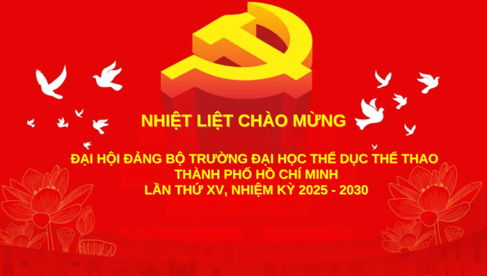 CHÀO MỪNG ĐẠI HỘI ĐẢNG BỘ TRƯỜNG ĐẠI HỌC THỂ DỤC THỂ THAO THÀNH PHỐ HỒ CHÍ MINH LẦN THỨ XV, NHIỆM KỲ 2025 - 2030