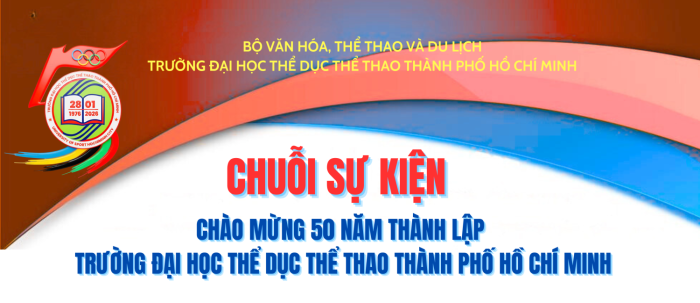 CHUỖI SỰ KIỆN CHÀO MỪNG 50 NĂM THÀNH LẬP TRƯỜNG ĐẠI HỌC THỂ DỤC THỂ THAO THÀNH PHỐ HỒ CHÍ MINH